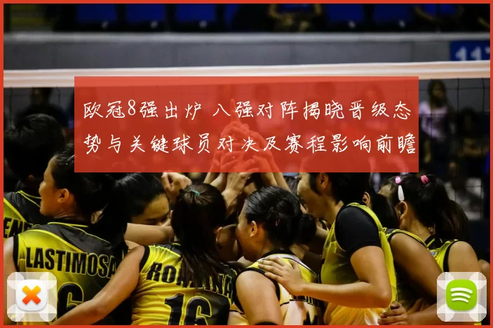 欧冠8强出炉 八强对阵揭晓晋级态势与关键球员对决及赛程影响前瞻