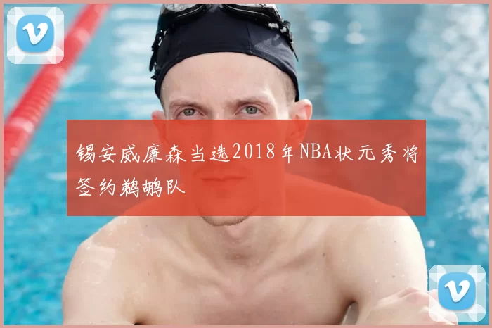 锡安威廉森当选2018年NBA状元秀将签约鹈鹕队